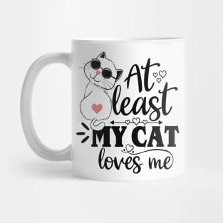 At Least My Cat Loves Me - Funny Cat Lover Design Mug